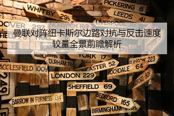 曼联对阵纽卡斯尔边路对抗与反击速度较量全景前瞻解析